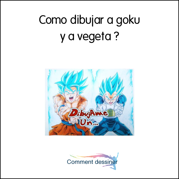 Cómo dibujar a goku y a vegeta